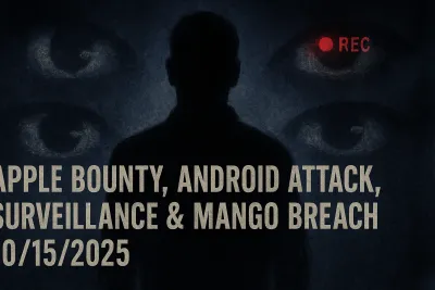 Apple Bounty, Android Attack, Surveillance & MANGO Breach – 10/15/2025