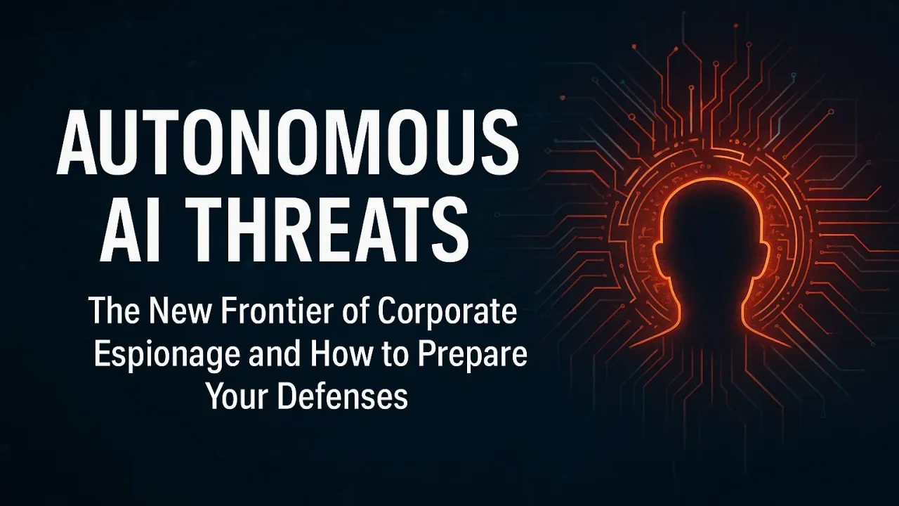 Autonomous AI Threats: The New Frontier of Corporate Espionage and How to Prepare Your Defenses
