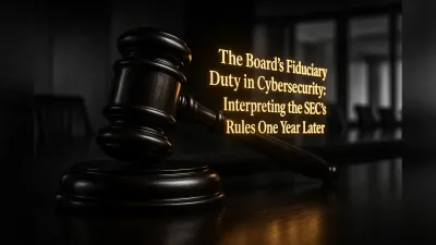 The Board's Fiduciary Duty in Cybersecurity: Interpreting the SEC's Rules One Year Later