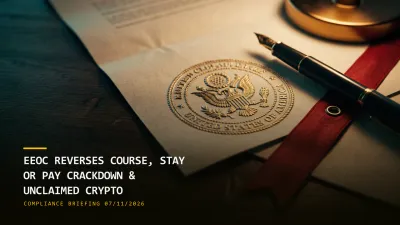 EEOC Reverses Course, Stay or Pay Crackdown & Unclaimed Crypto Grab (07/11/2026)