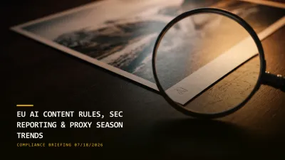 EU AI Content Rules, SEC Reporting Relief & Proxy Season Trends (07/18/2026)