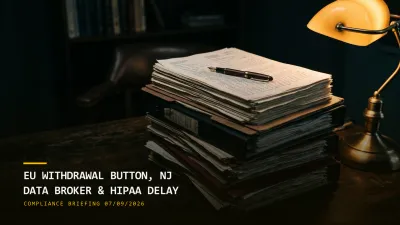 EU Withdrawal Button, NJ Data Broker Law & HIPAA Delay (07/09/2026)