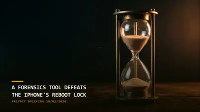 A Forensics Tool Defeats the iPhone's Reboot Lock (10/01/2026)