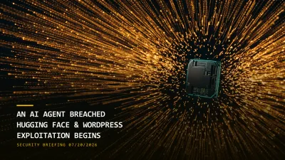 An AI Agent Breached Hugging Face & WordPress Exploitation Begins (07/20/2026)