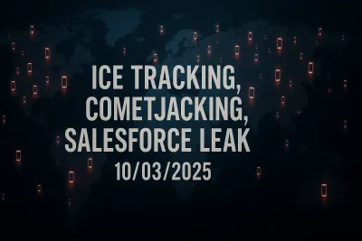 ICE Tracking, CometJacking, Salesforce Leak – 10/03/2025