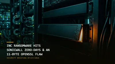 Inc Ransomware Hits SonicWall Zero-Days & an 11-Byte OpenSSL Flaw (07/17/2026)