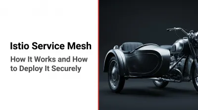 Istio Service Mesh: How It Works and How to Deploy It Securely