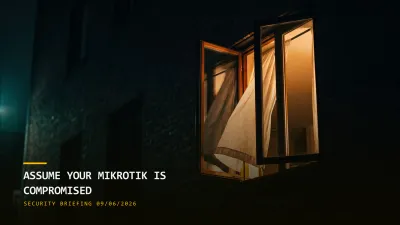 Assume Your MikroTik Is Compromised (09/06/2026)