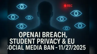 OpenAI Breach, Student Privacy & EU Social Media Ban – 11/27/2025