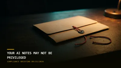 Your AI Notes May Not Be Privileged (09/15/2026)