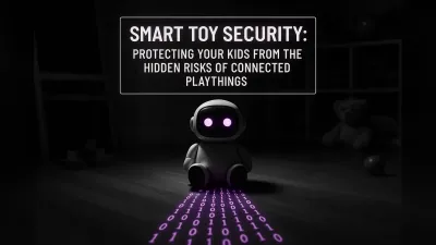 Smart Toy Security: Protecting Your Kids from the Hidden Risks of Connected Playthings