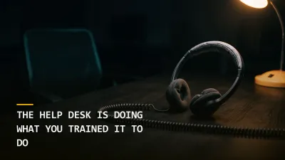The Help Desk Is Doing What You Trained It to Do