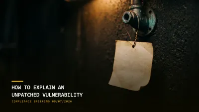 How to Explain an Unpatched Vulnerability (09/07/2026)