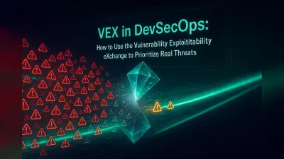VEX in DevSecOps: How to Use the Vulnerability Exploitability eXchange to Prioritize Real Threats