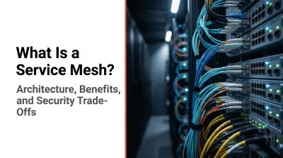 What Is a Service Mesh? Architecture, Benefits, and Security Trade-Offs