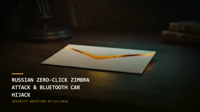 A Russian Zero-Click Attack Loots Zimbra Mailboxes & Millions of Cars Open via Bluetooth (07/23/2026)