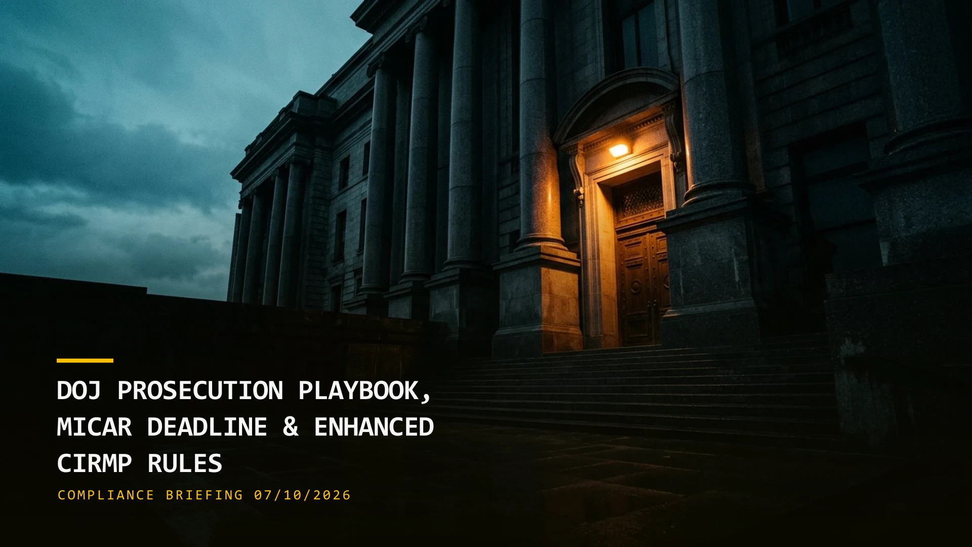 DOJ Prosecution Playbook, MiCAR Deadline & Enhanced CIRMP Rules (07/10/2026)