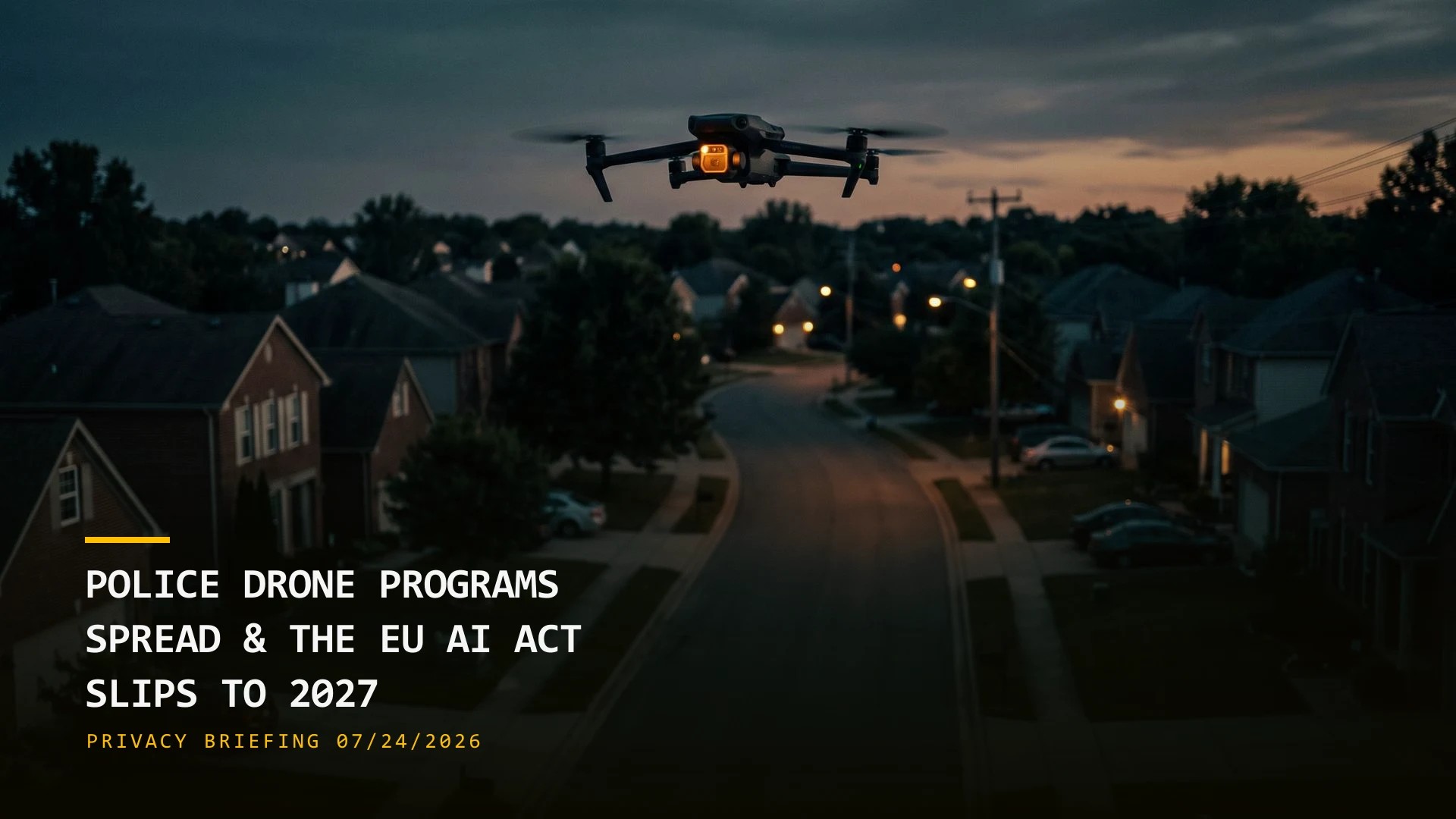 Police Drone Programs Spread Nationwide & the EU AI Act Slips to 2027 (07/24/2026)