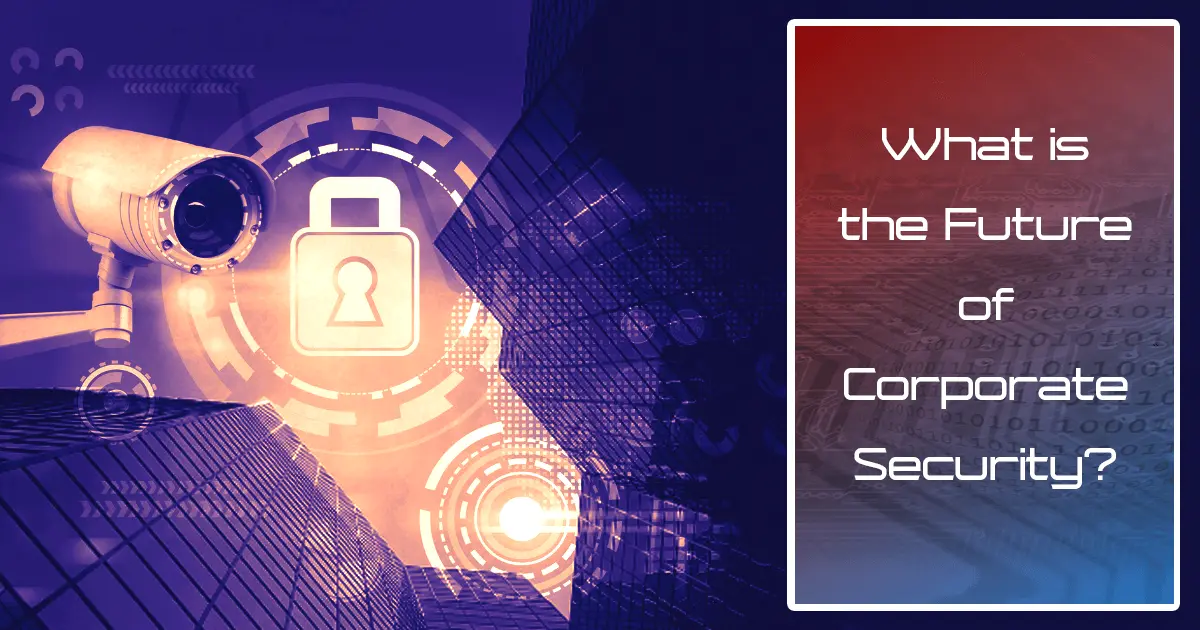 Corporate Security Trends: Navigating the Future