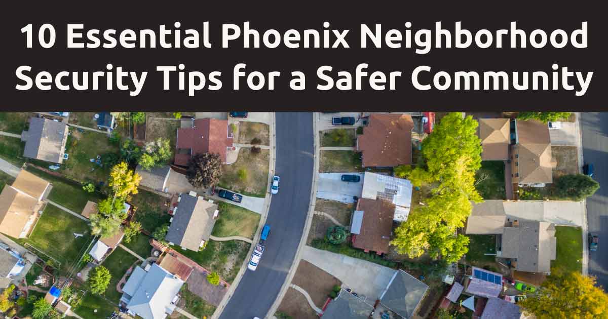 10 Essential Phoenix Neighborhood Security Tips for a Safer Community