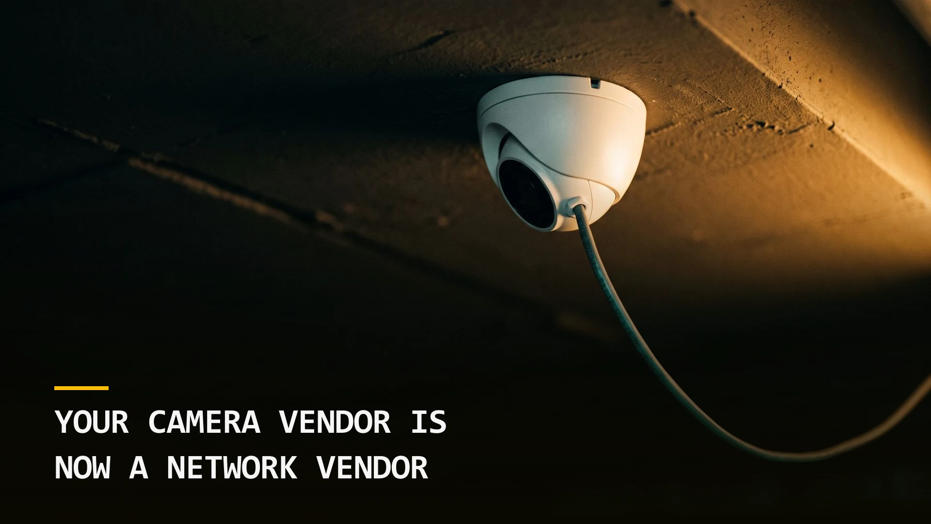 Your Camera Vendor Is Now a Network Vendor