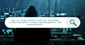 Read more about the article Top 10 FAQs About Digital Defense: Mastering Cyber Security Risk Assessments for Businesses
