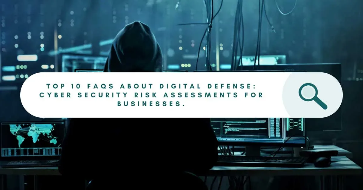 You are currently viewing Top 10 FAQs About Digital Defense: Mastering Cyber Security Risk Assessments for Businesses