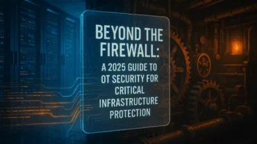 beyond the firewall a 2025 guide to ot security for critical infrastructure protection