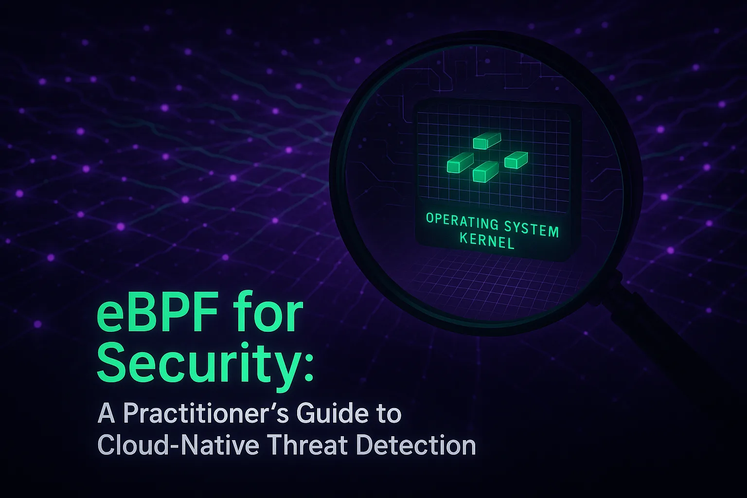 Read more about the article eBPF for Security: A Practitioner’s Guide to Cloud-Native Threat Detection